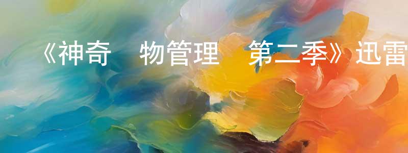 蔡紅蕾發布《神奇動物管理員第二季》迅雷下載/在線觀看-魔幻科幻-美劇天堂
